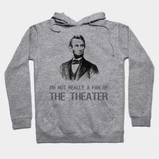 Abraham Lincoln - I'm Not Really A Fan Of The Theater Hoodie